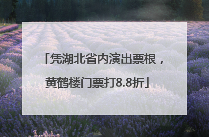 凭湖北省内演出票根，黄鹤楼门票打8.8折